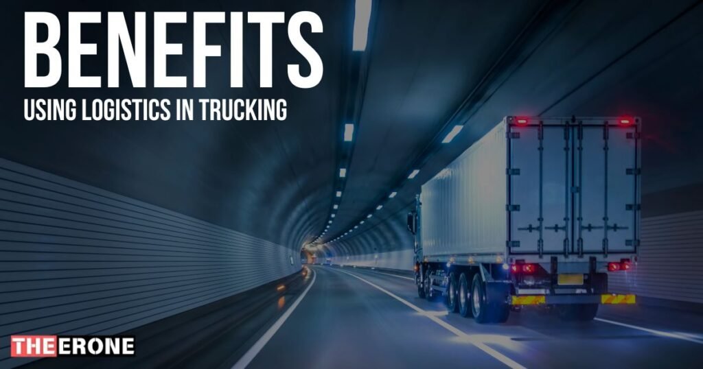 Benefits of Using Logistics in Trucking