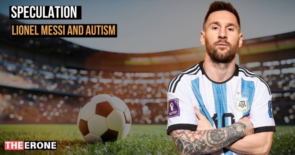 The Speculation Around Lionel Messi and Autism