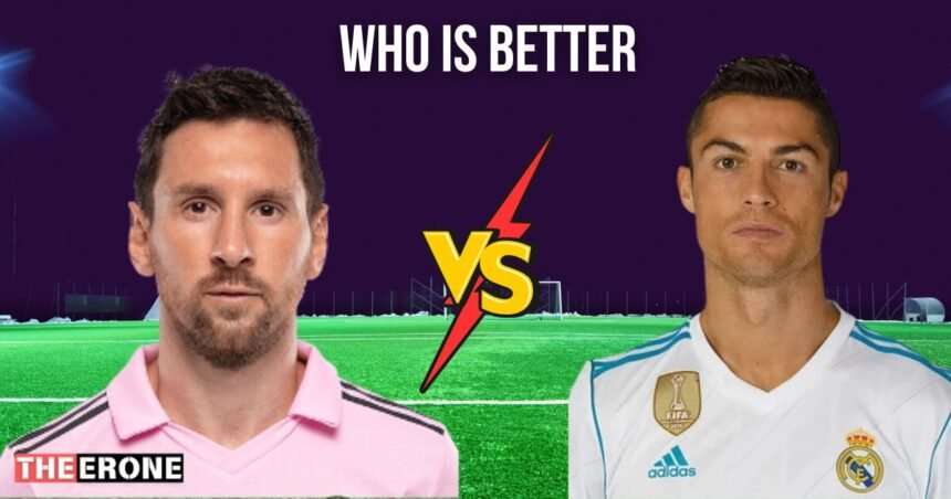 Who is better Lionel Messi or Cristiano Ronaldo